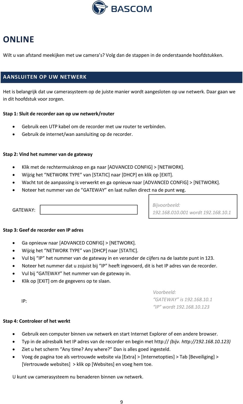 Stap 1: Sluit de recorder aan op uw netwerk/router Gebruik een UTP kabel om de recorder met uw router te verbinden. Gebruik de internet/wan aansluiting op de recorder.