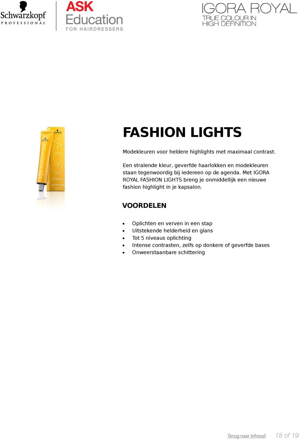 Met IGORA ROYAL FASHION LIGHTS breng je onmiddellijk een nieuwe fashion highlight in je kapsalon.