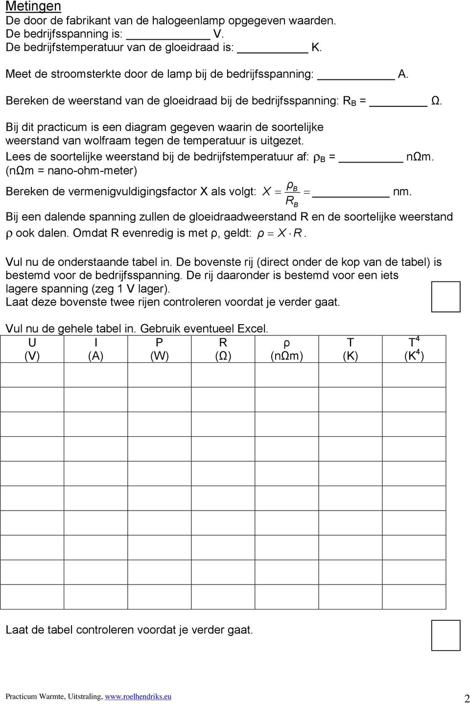 Bij dit practicum is een diagram gegeven waarin de soortelijke weerstand van wolfraam tegen de temperatuur is uitgezet. Lees de soortelijke weerstand bij de bedrijfstemperatuur af: ρ B = nωm.