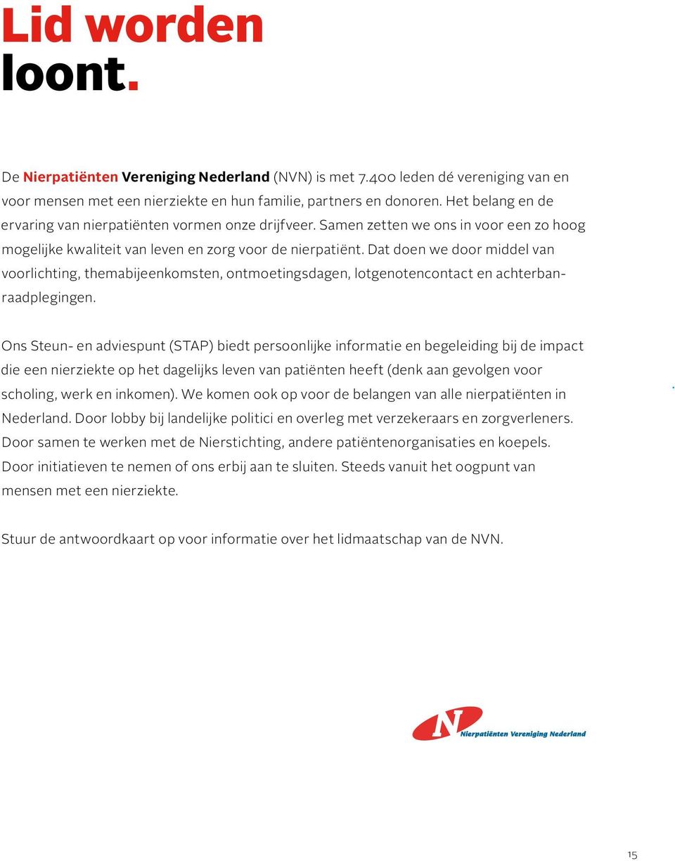 Dat doen we door middel van voorlichting, themabijeenkomsten, ontmoetingsdagen, lotgenotencontact en achterbanraadplegingen.