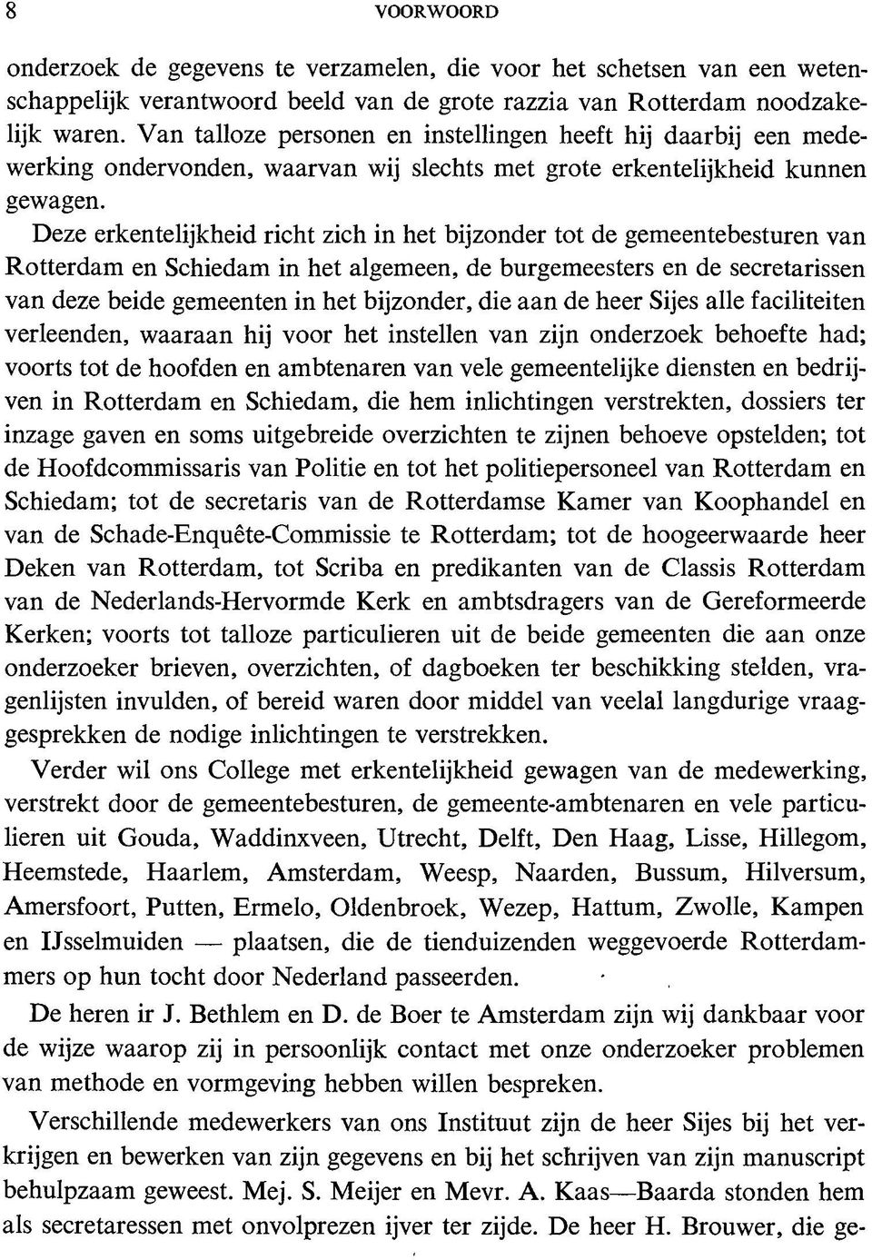 Deze erkentelijkheid richt zich in het bijzonder tot de gemeentebesturen van Rotterdam en Schiedam in het algemeen, de burgemeesters en de secretarissen van deze beide gemeenten in het bijzonder, die