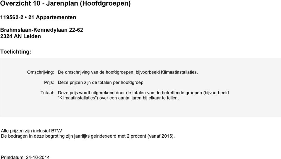 Deze prijs wordt uitgerekend door de totalen van de betreffende groepen (bijvoorbeeld Klimaatinstallaties ) over een aantal jaren bij