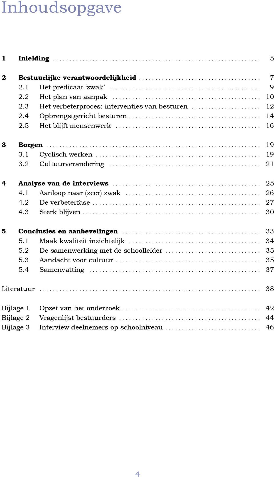 1 Aanloop naar (zeer) zwak... 26 4.2 De verbeterfase... 27 4.3 Sterk blijven... 30 5 Conclusies en aanbevelingen... 33 5.1 Maak kwaliteit inzichtelijk... 34 5.