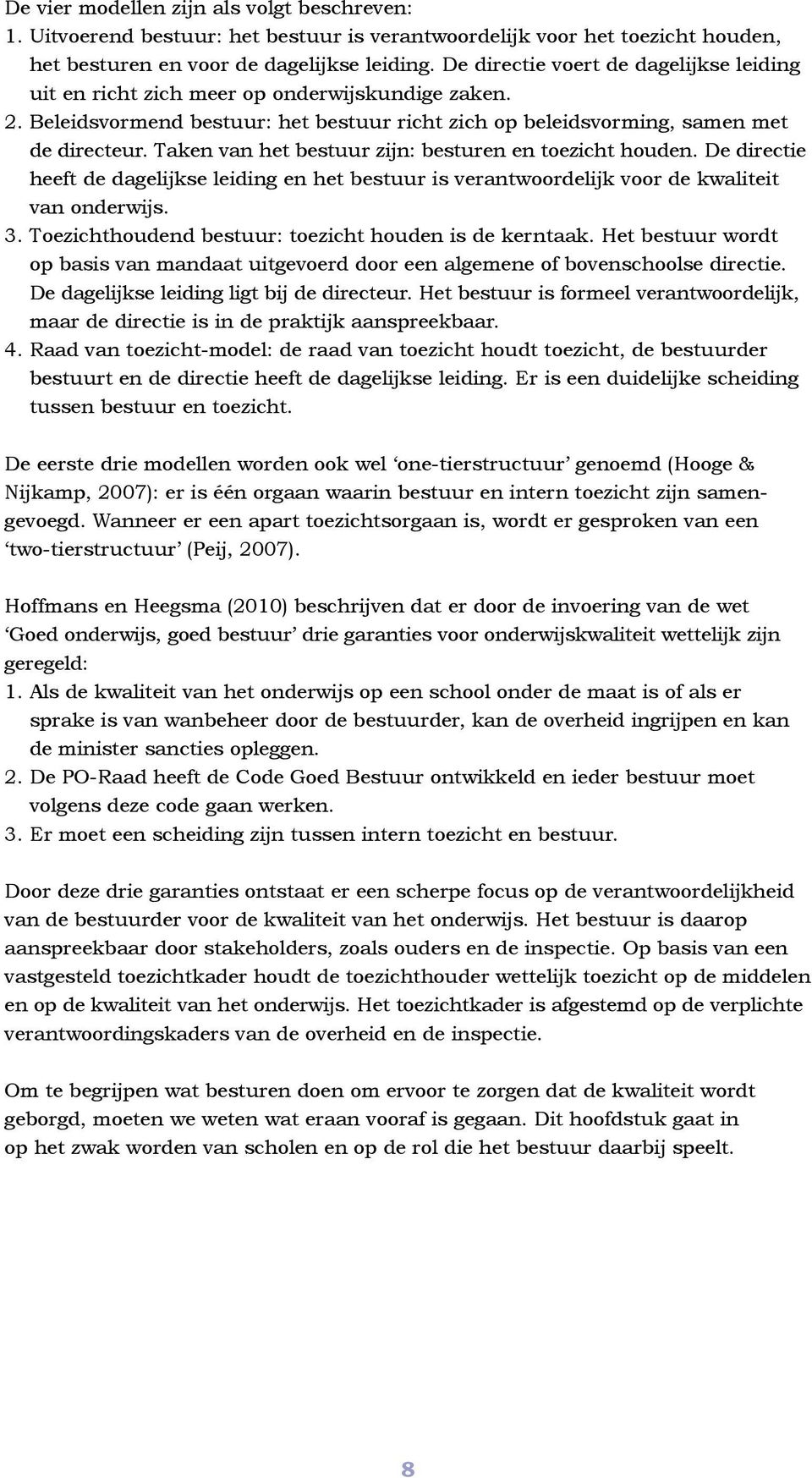 Taken van het bestuur zijn: besturen en toezicht houden. De directie heeft de dagelijkse leiding en het bestuur is verantwoordelijk voor de kwaliteit van onderwijs. 3.