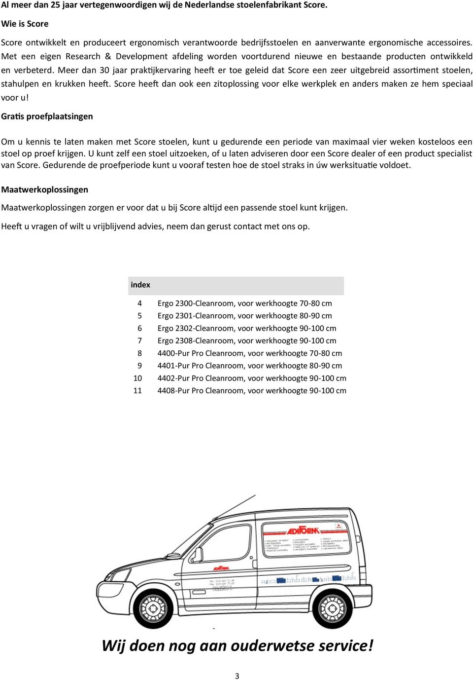 Met een eigen Research & Development afdeling worden voortdurend nieuwe en bestaande producten ontwikkeld en verbeterd.