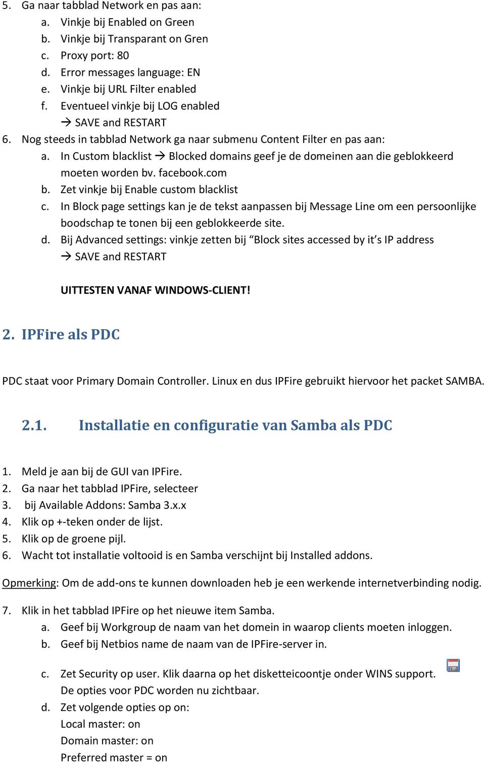 In Custom blacklist Blocked domains geef je de domeinen aan die geblokkeerd moeten worden bv. facebook.com b. Zet vinkje bij Enable custom blacklist c.