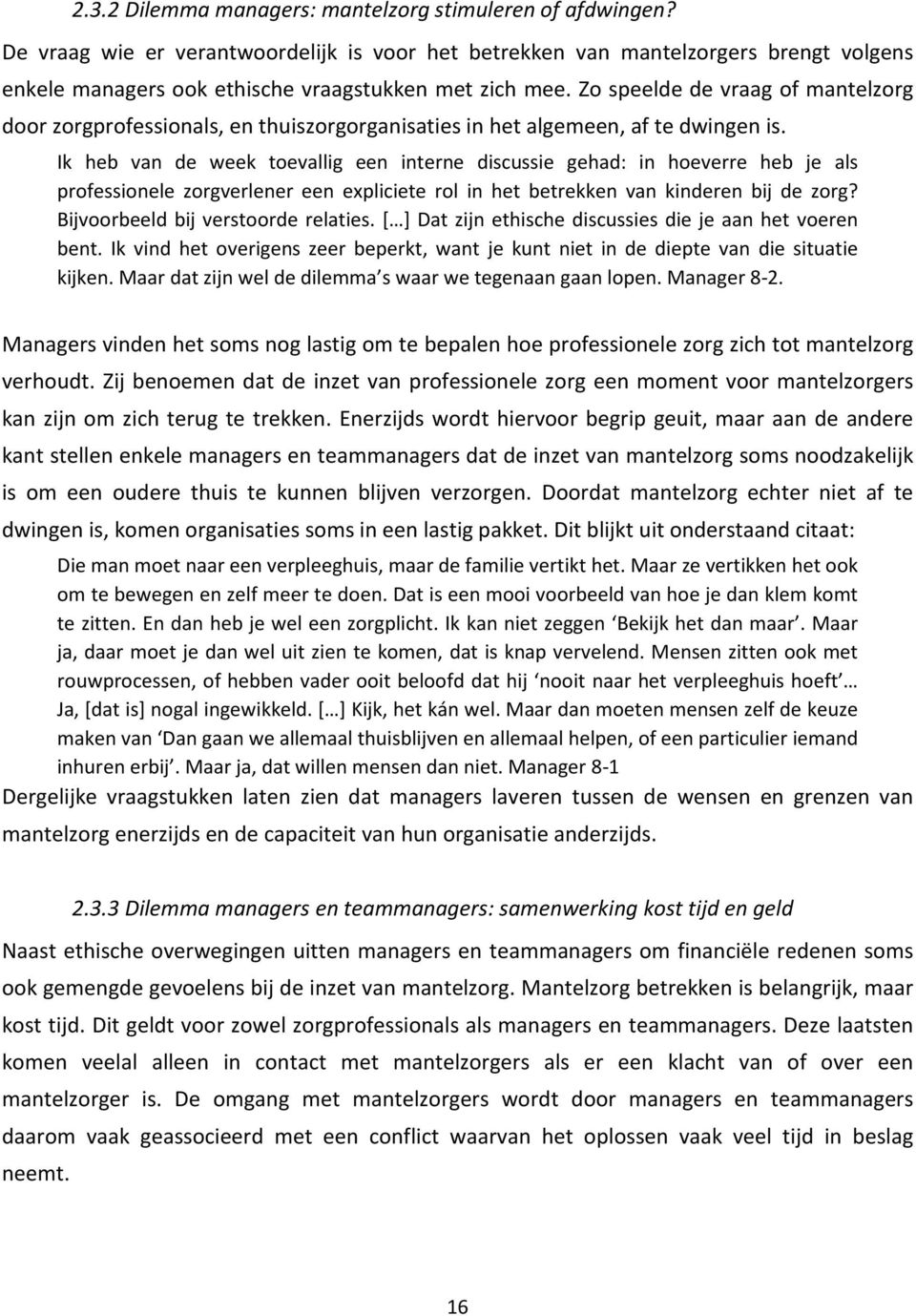 Zo speelde de vraag of mantelzorg door zorgprofessionals, en thuiszorgorganisaties in het algemeen, af te dwingen is.