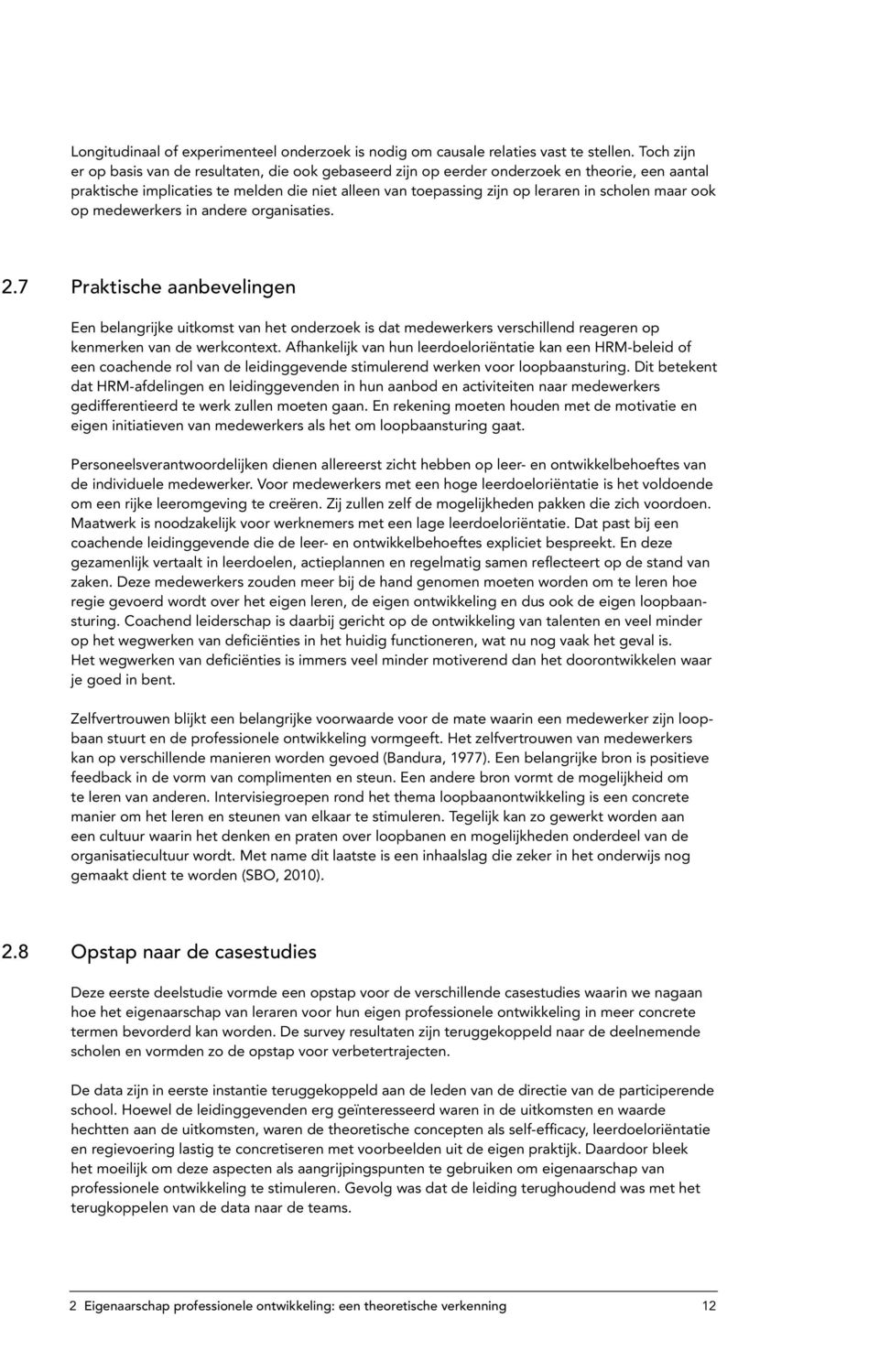 maar ook op medewerkers in andere organisaties. 2.7 Praktische aanbevelingen Een belangrijke uitkomst van het onderzoek is dat medewerkers verschillend reageren op kenmerken van de werkcontext.