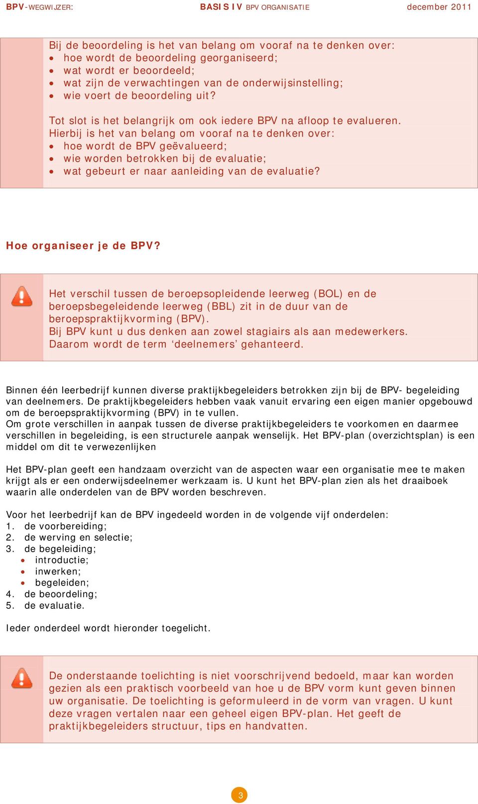 Hierbij is het van belang om vooraf na te denken over: hoe wordt de BPV geëvalueerd; wie worden betrokken bij de evaluatie; wat gebeurt er naar aanleiding van de evaluatie? Hoe organiseer je de BPV?