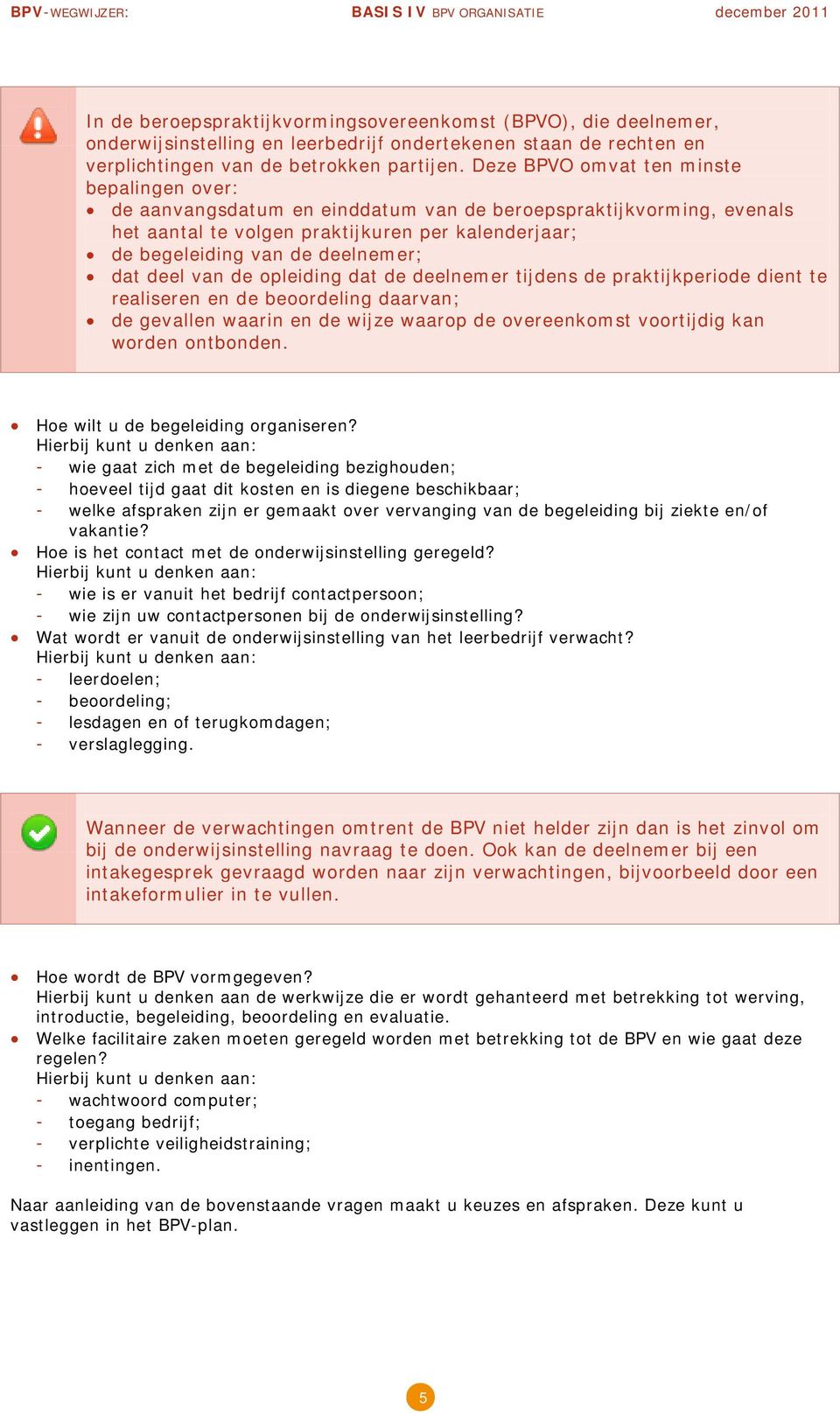 dat deel van de opleiding dat de deelnemer tijdens de praktijkperiode dient te realiseren en de beoordeling daarvan; de gevallen waarin en de wijze waarop de overeenkomst voortijdig kan worden