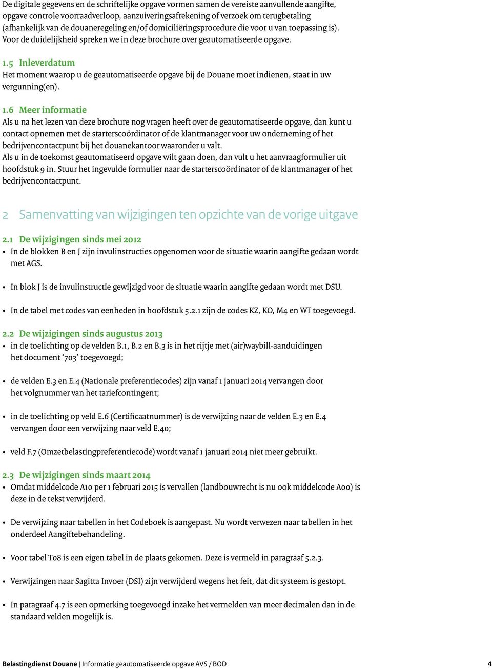 5 Inleverdatum Het moment waarop u de geautomatiseerde opgave bij de Douane moet indienen, staat in uw vergunning(en). 1.