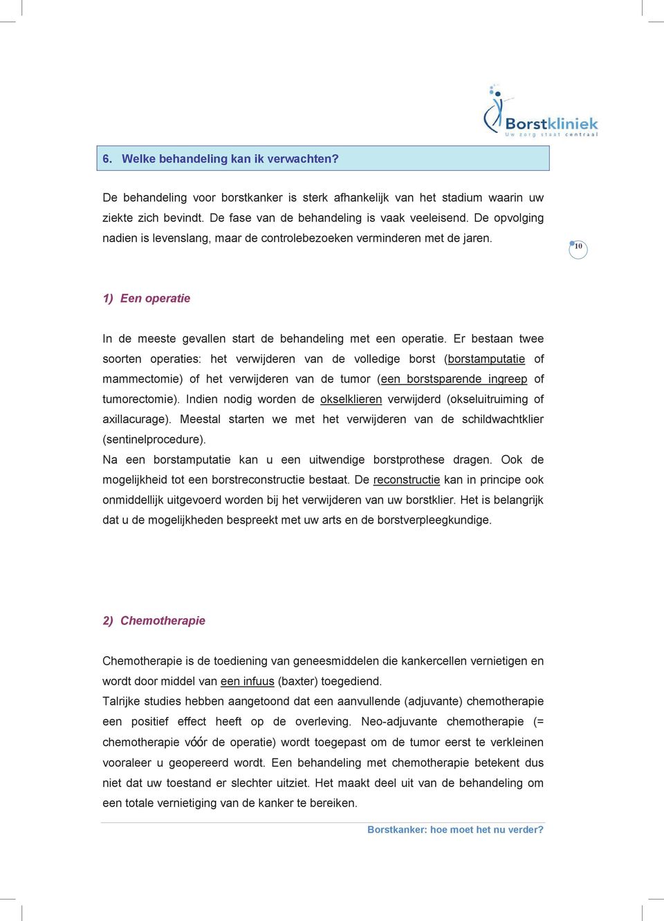 Er bestaan twee soorten operaties: het verwijderen van de volledige borst (borstamputatie of mammectomie) of het verwijderen van de tumor (een borstsparende ingreep of tumorectomie).