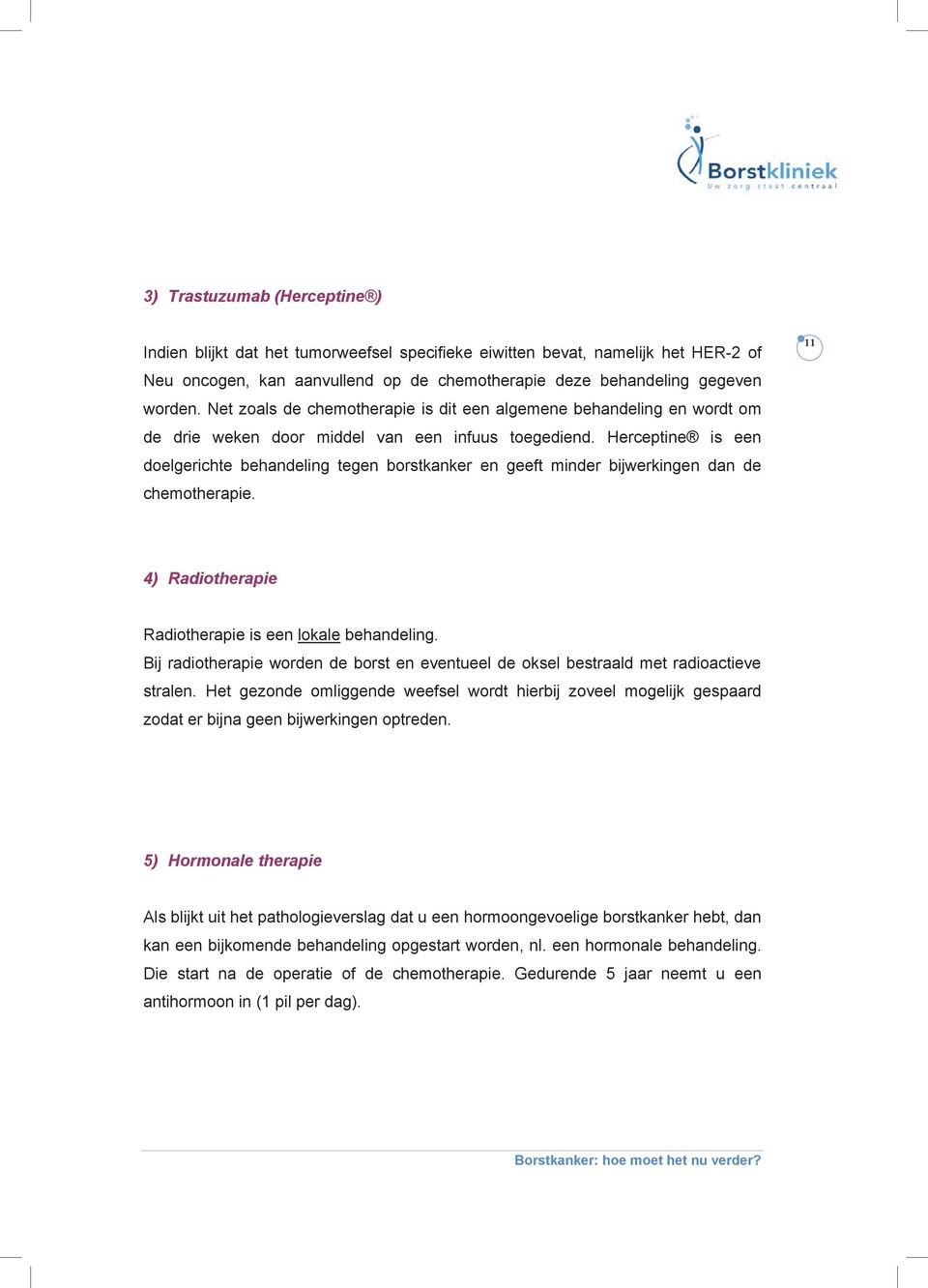 Herceptine is een doelgerichte behandeling tegen borstkanker en geeft minder bijwerkingen dan de chemotherapie. 11 4) Radiotherapie Radiotherapie is een lokale behandeling.