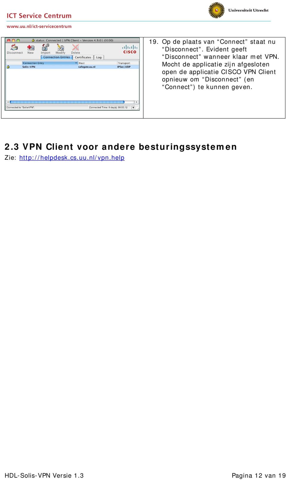 Mocht de applicatie zijn afgesloten open de applicatie CISCO VPN Client opnieuw om