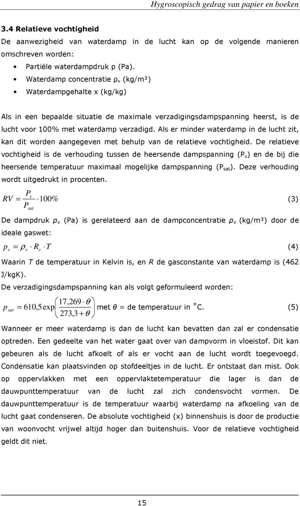 Als er minder waterdamp in de lucht zit, kan dit worden aangegeven met behulp van de relatieve vochtigheid.