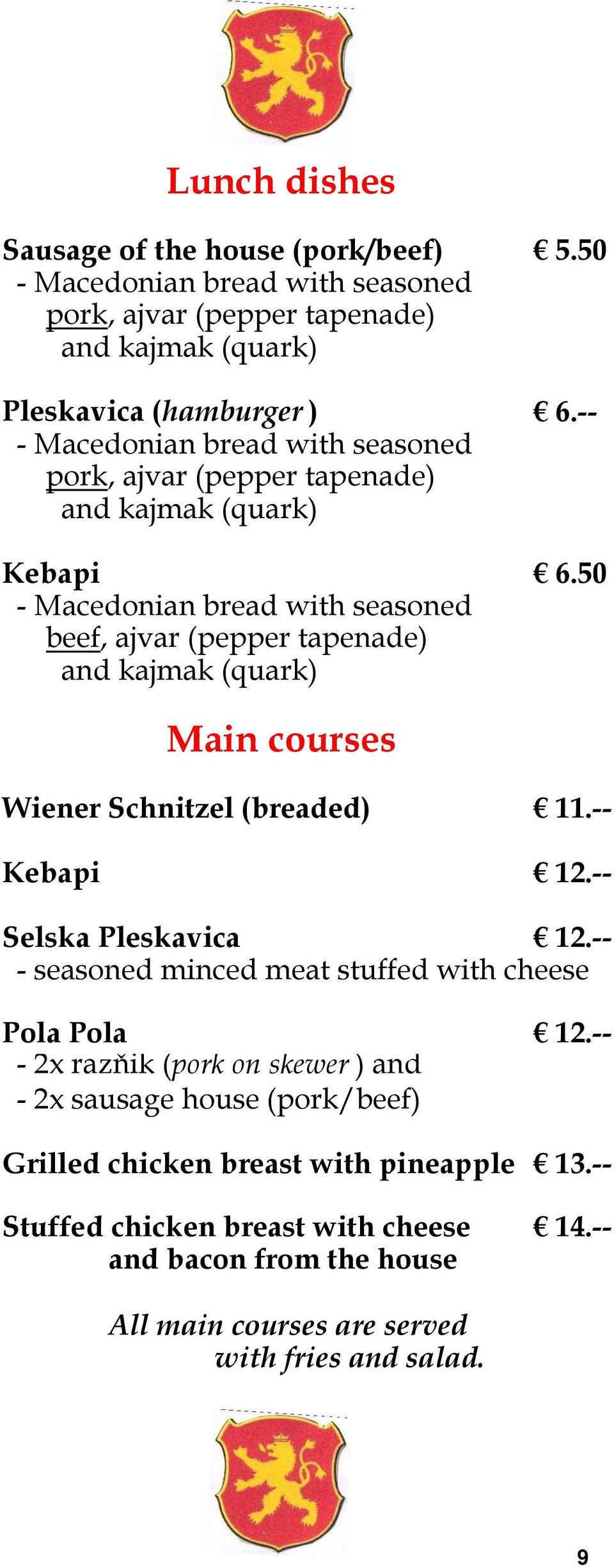 50 - Macedonian bread with seasoned beef, ajvar (pepper tapenade) and kajmak (quark) Main courses Wiener Schnitzel (breaded) 11.-- Kebapi 12.-- Selska Pleskavica 12.