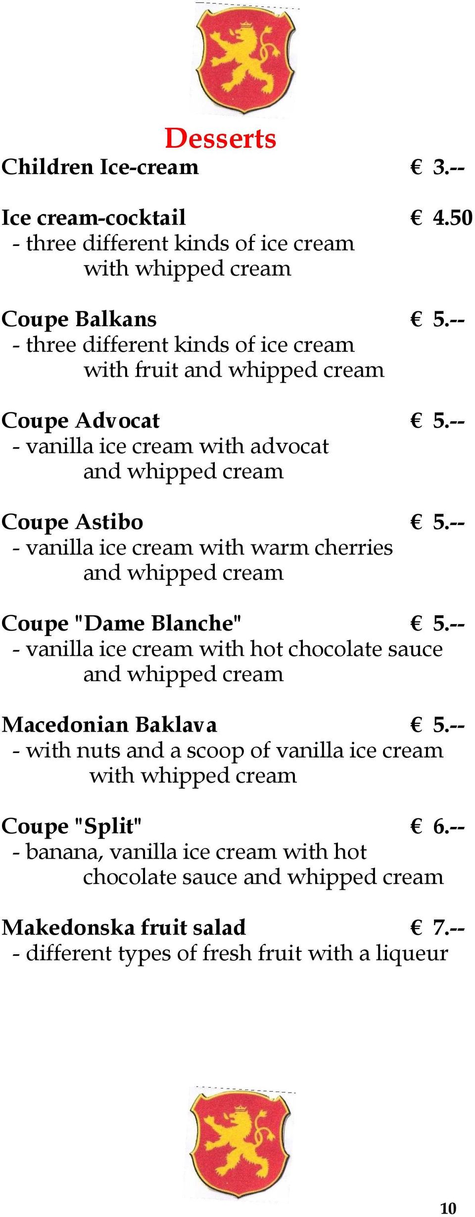 -- - vanilla ice cream with warm cherries and whipped cream Coupe "Dame Blanche" 5.-- - vanilla ice cream with hot chocolate sauce and whipped cream Macedonian Baklava 5.