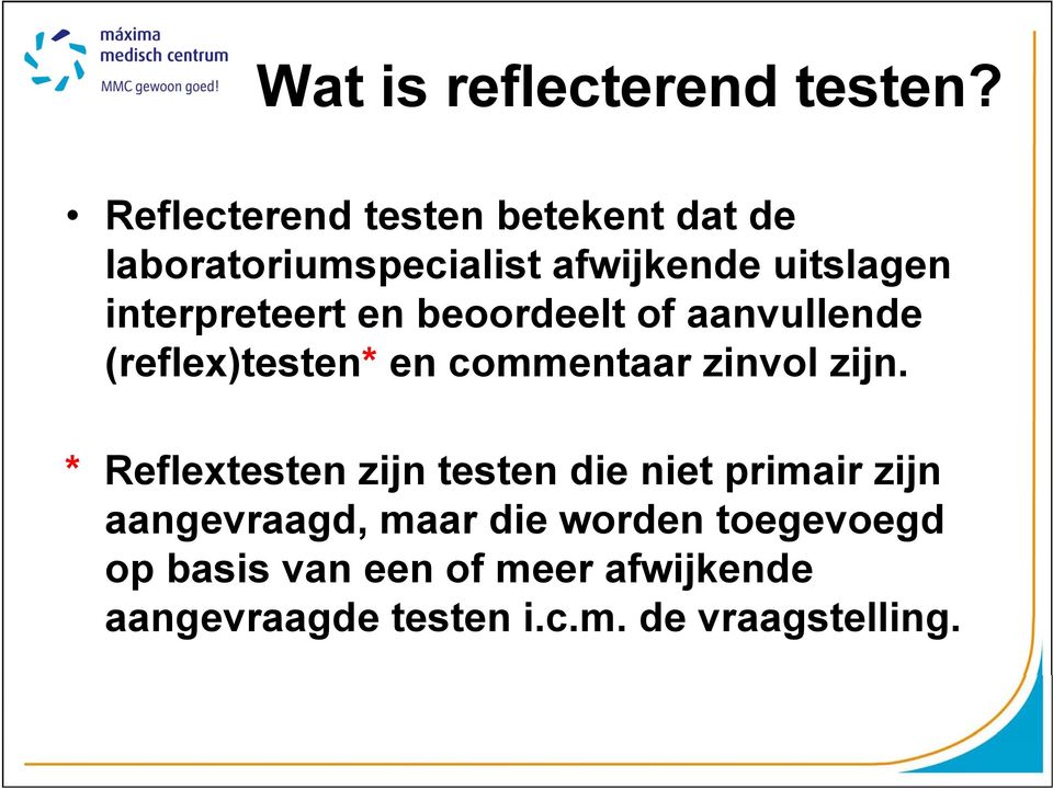 interpreteert en beoordeelt of aanvullende (reflex)testen* en commentaar zinvol zijn.