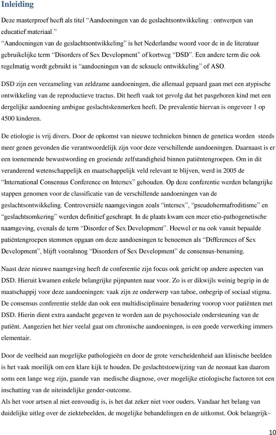 Een andere term die ook regelmatig wordt gebruikt is aandoeningen van de seksuele ontwikkeling of ASO.