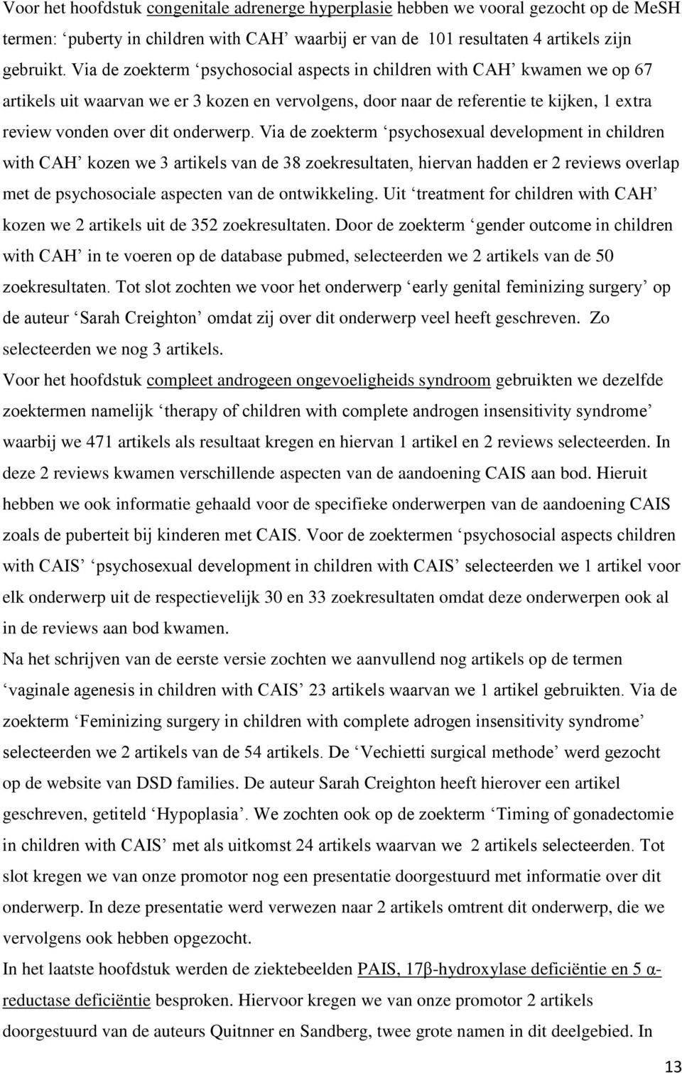 Via de zoekterm psychosexual development in children with CAH kozen we 3 artikels van de 38 zoekresultaten, hiervan hadden er 2 reviews overlap met de psychosociale aspecten van de ontwikkeling.