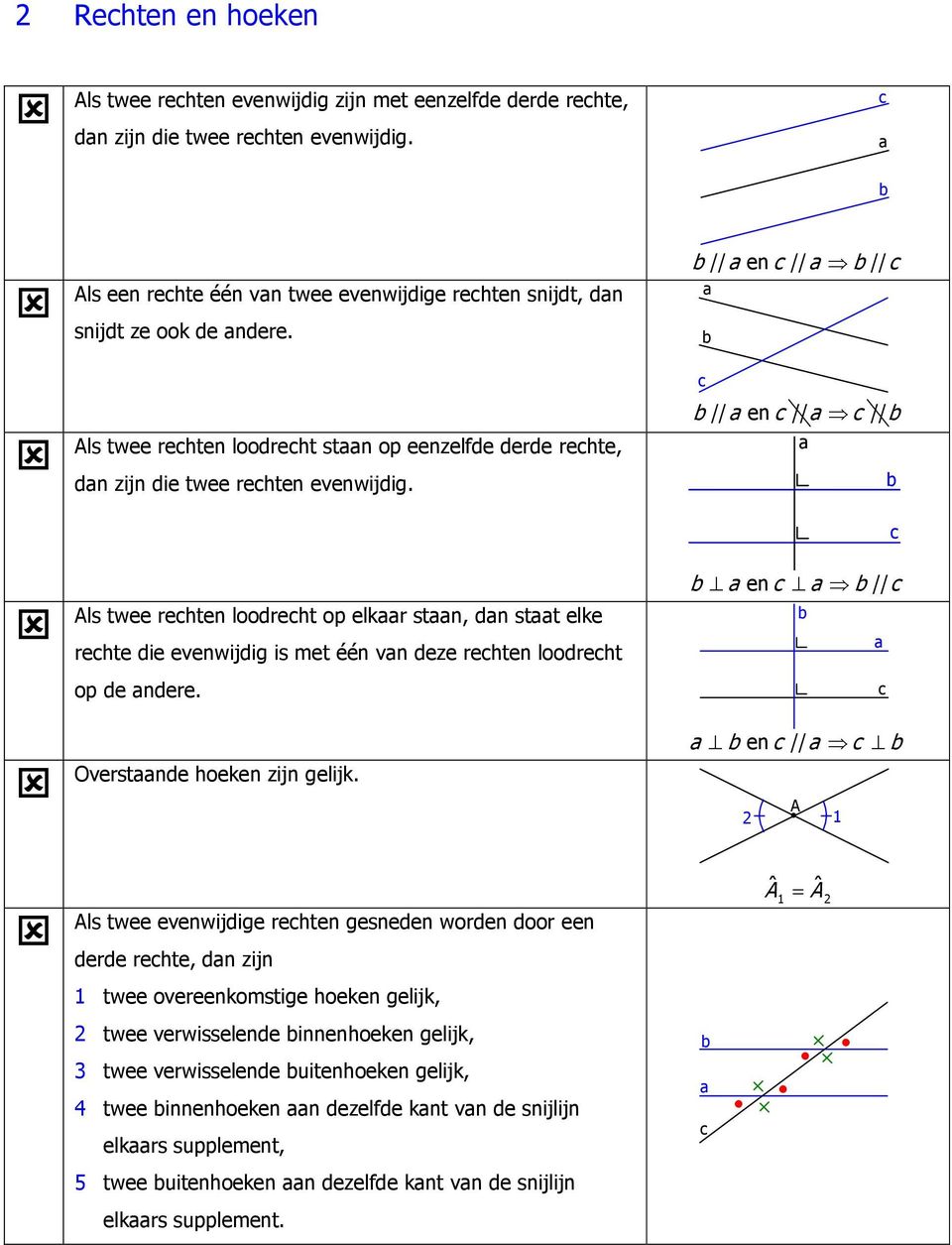 b // a en c // a b // c a b ls twee rechten loodrecht staan op eenzelfde derde rechte, dan zijn die twee rechten evenwijdig.