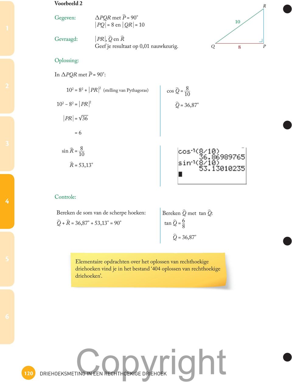 ontrole: ereken de som van de scherpe hoeken: ereken Q met tan Q : Q + R =,87 +, = 90 tan Q = _ 8 Q =,87 Elementaire opdrachten over