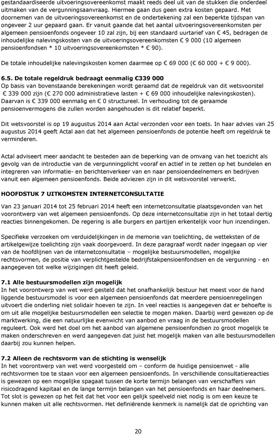 Er vanuit gaande dat het aantal uitvoeringsovereenkomsten per algemeen pensioenfonds ongeveer 10 zal zijn, bij een standaard uurtarief van 45, bedragen de inhoudelijke nalevingskosten van de