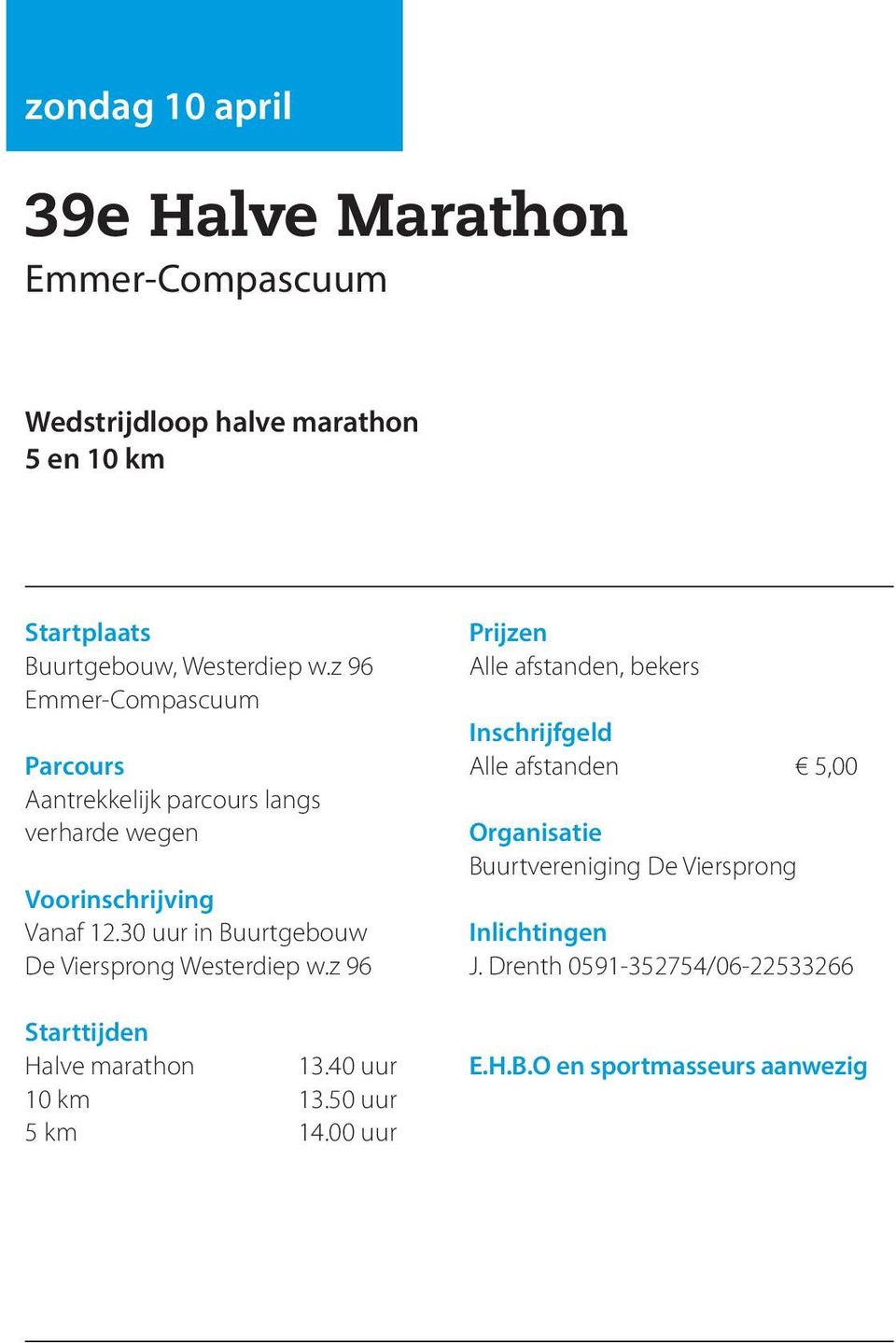 30 uur in Buurtgebouw De Viersprong Westerdiep w.z 96 Halve marathon 13.40 uur 10 km 13.50 uur 5 km 14.