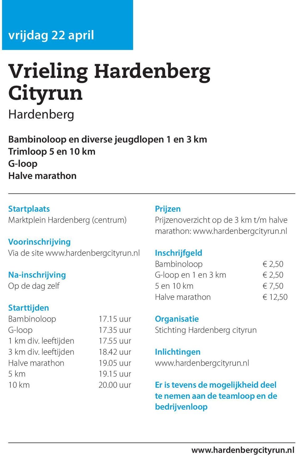42 uur Halve marathon 19.05 uur 5 km 19.15 uur 10 km 20.00 uur overzicht op de 3 km t/m halve marathon: www.hardenbergcityrun.
