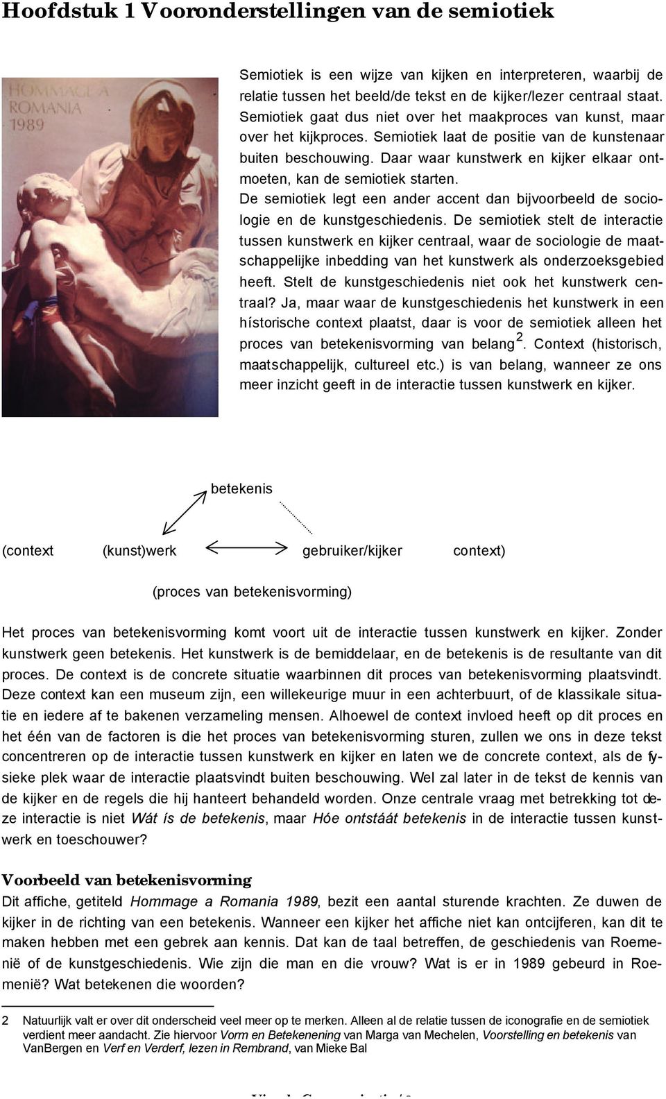 Daar waar kunstwerk en kijker elkaar ontmoeten, kan de semiotiek starten. De semiotiek legt een ander accent dan bijvoorbeeld de sociologie en de kunstgeschiedenis.