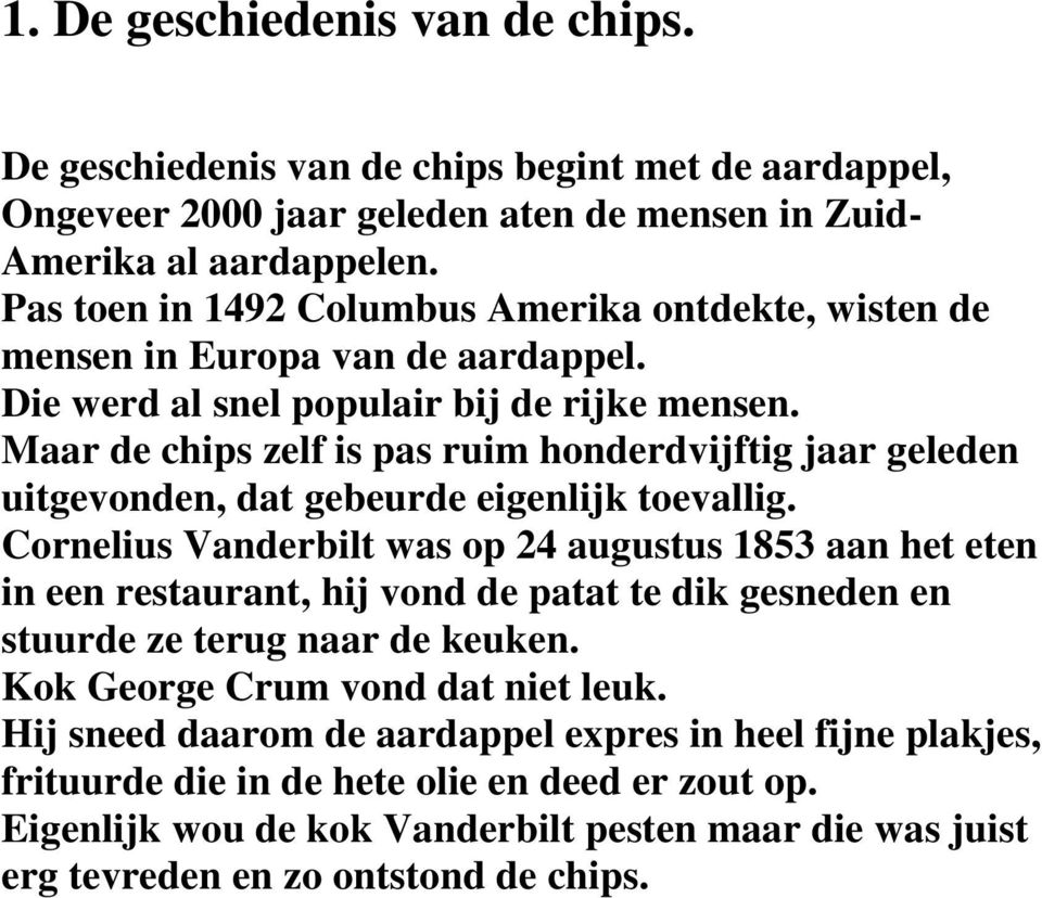 Maar de chips zelf is pas ruim honderdvijftig jaar geleden uitgevonden, dat gebeurde eigenlijk toevallig.