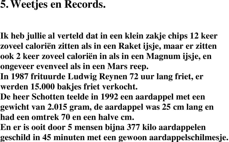 caloriën in als in een Magnum ijsje, en ongeveer evenveel als in een Mars reep. In 1987 frituurde Ludwig Reynen 72 uur lang friet, er werden 15.