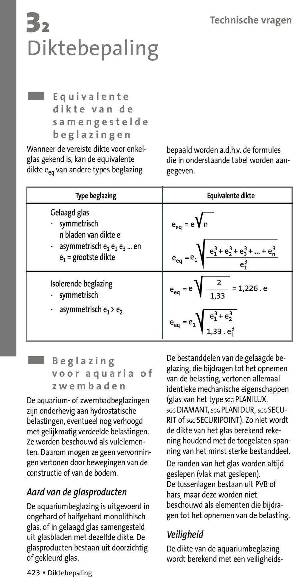 Equivalente dikte Isolerende beglazing - symmetrisch - asymmetrisch e 1 > e 2 Beglazing voor aquaria of zwembaden De aquarium- of zwembadbeglazingen zijn onderhevig aan hydrostatische belastingen,