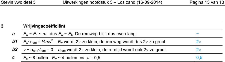 1 F w x rem = ½mv 2 F w wordt 2 zo klein, de remweg wordt dus 2 zo groot.