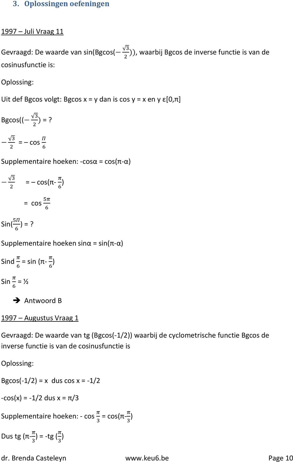 Supplementaire hoeken sinα = sin(π-α) Sind = sin (π- ) Sin = ½ Antwoord B 1997 Augustus Vraag 1 Gevraagd: De waarde van tg (Bgcos(-1/2)) waarbij de cyclometrische functie