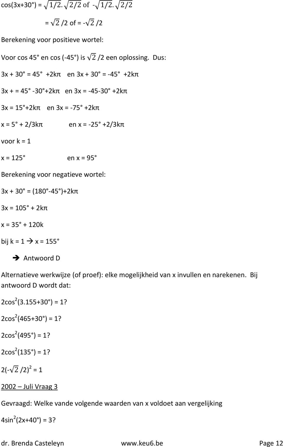 negatieve wortel: 3x + 30 = (180-45 )+2kπ 3x = 105 + 2kπ x = 35 + 120k bij k = 1 x = 155 Antwoord D Alternatieve werkwijze (of proef): elke mogelijkheid van x invullen en narekenen.