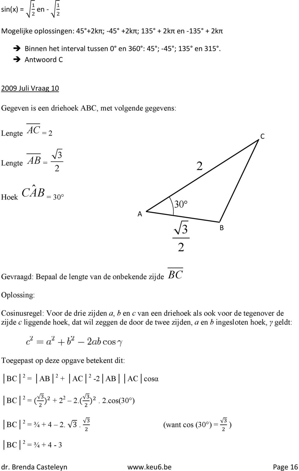 onbekende zijde BC Cosinusregel: Voor de drie zijden a, b en c van een driehoek als ook voor de tegenover de zijde c liggende hoek, dat wil zeggen de door de twee zijden, a en b