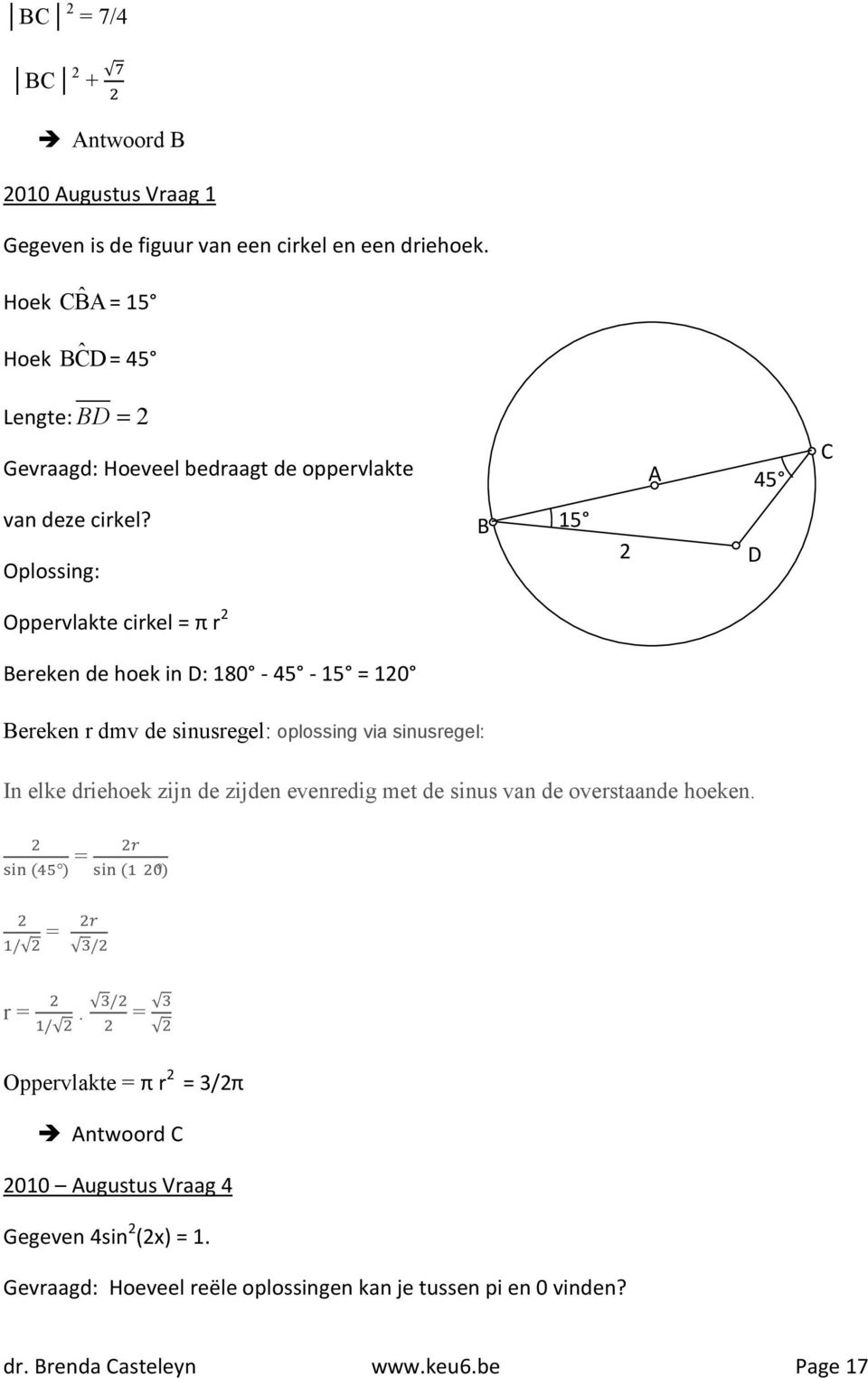 B 15 2 D Oppervlakte cirkel = π r 2 Bereken de hoek in D: 180-45 - 15 = 120 Bereken r dmv de sinusregel: oplossing via sinusregel: In elke driehoek zijn de