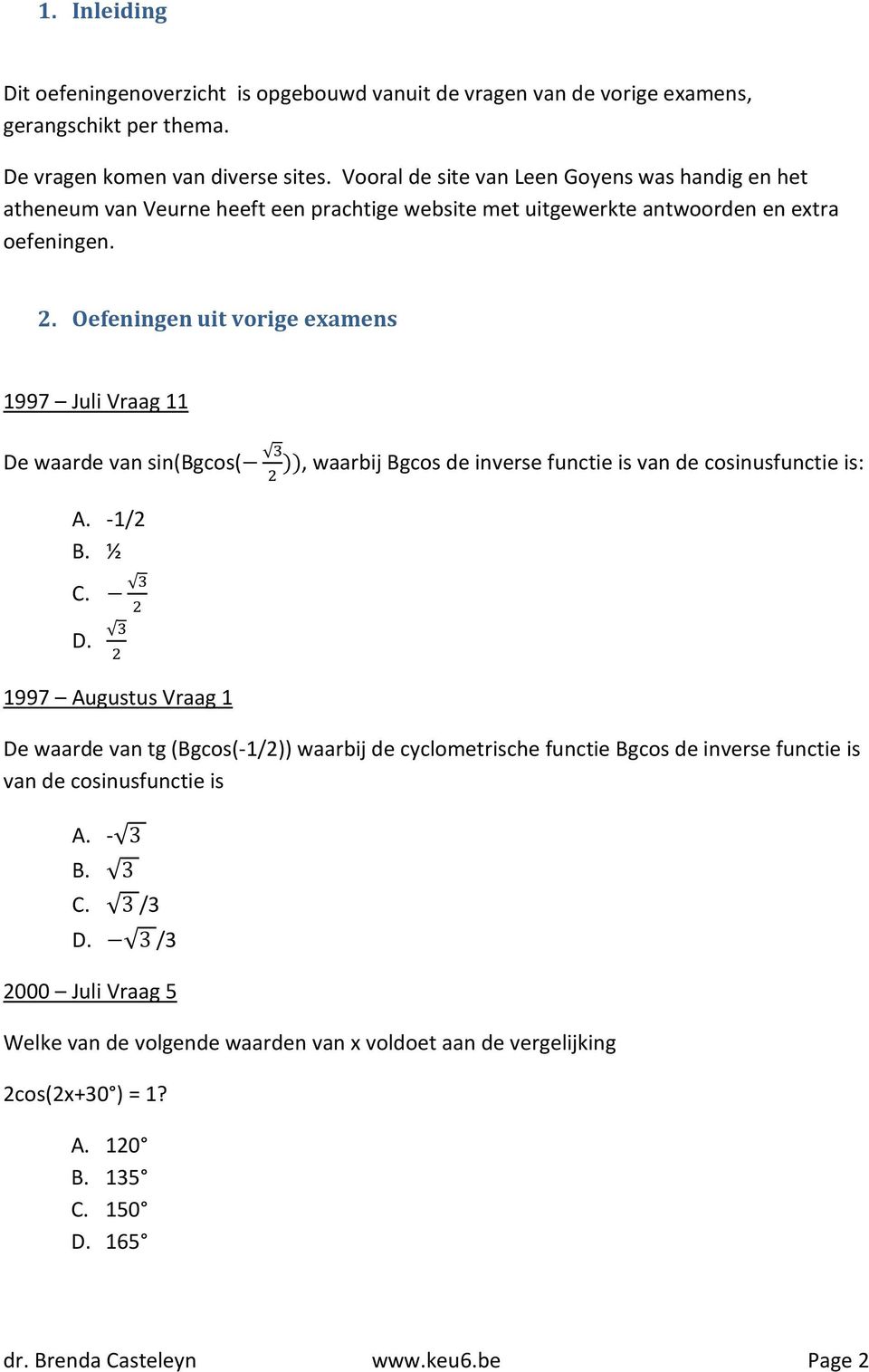 Oefeningen uit vorige examens 1997 Juli Vraag 11 De waarde van sin(bgcos( )), waarbij Bgcos de inverse functie is van de cosinusfunctie is: A. -1/2 B. ½ C. D. 1997 Augustus Vraag 1 De waarde van tg (Bgcos(-1/2)) waarbij de cyclometrische functie Bgcos de inverse functie is van de cosinusfunctie is A.