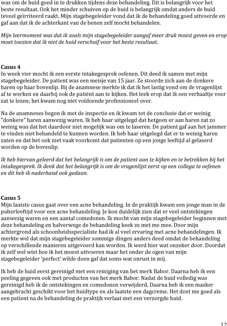 Mijn leermoment was dat ik zoals mijn stagebegeleider aangaf meer druk moest geven en erop moet toezien dat ik niet de huid verschuif voor het beste resultaat.