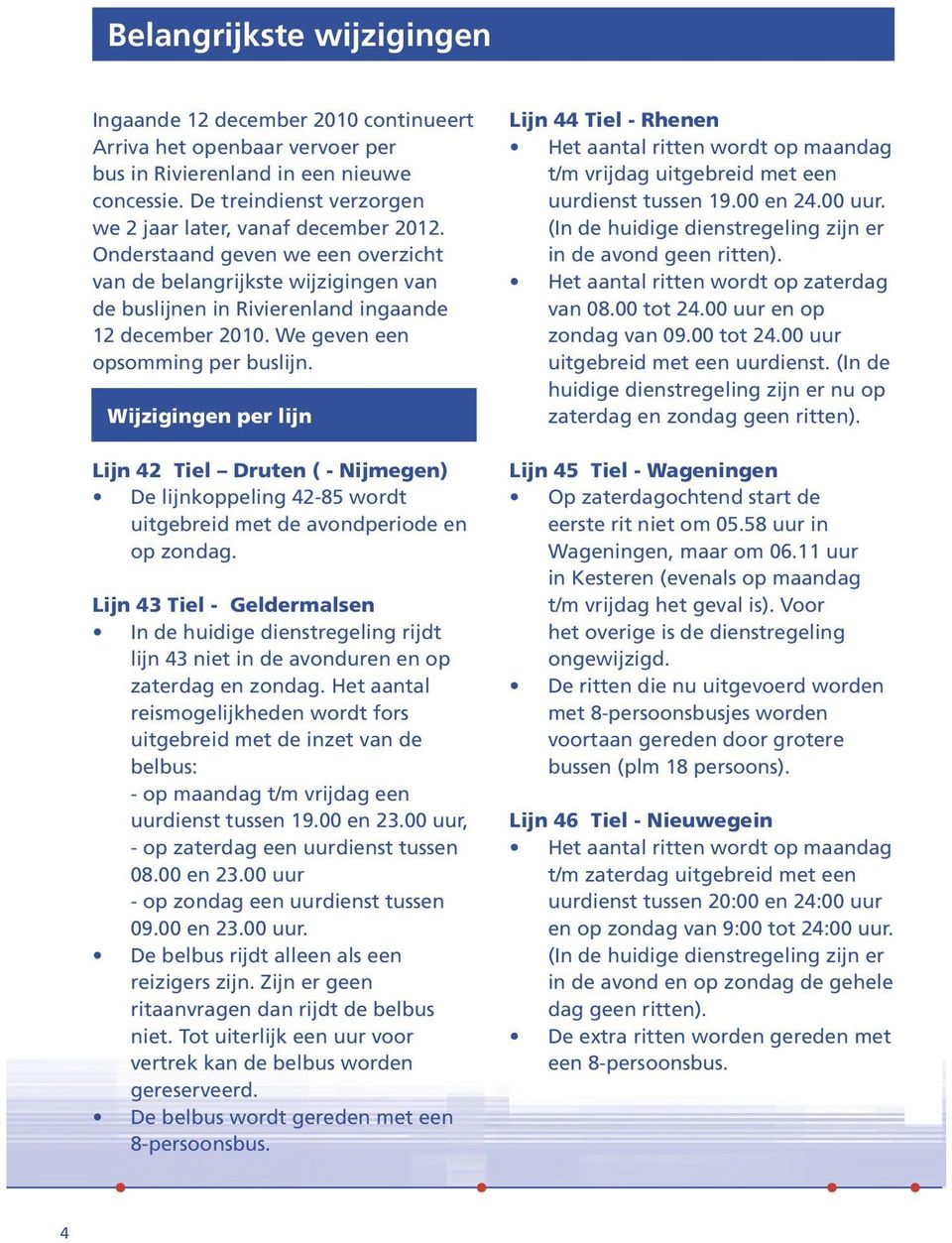 Wijzigingen per lijn Lijn 42 Tiel Druten ( - Nijmegen) De lijnkoppeling 42-85 wordt uitgebreid met de avondperiode en op zondag.