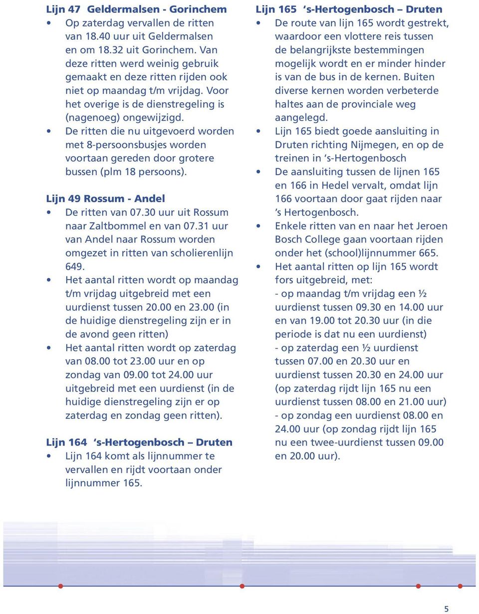 Lijn 49 Rossum - Andel De ritten van 07.30 uur uit Rossum naar Zaltbommel en van 07.3 uur van Andel naar Rossum worden omgezet in ritten van scholierenlijn 649.