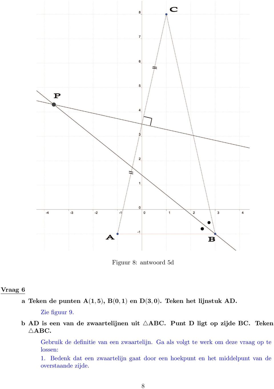 Punt D ligt op zijde BC. Teken ABC. Gebruik de definitie van een zwaartelijn.