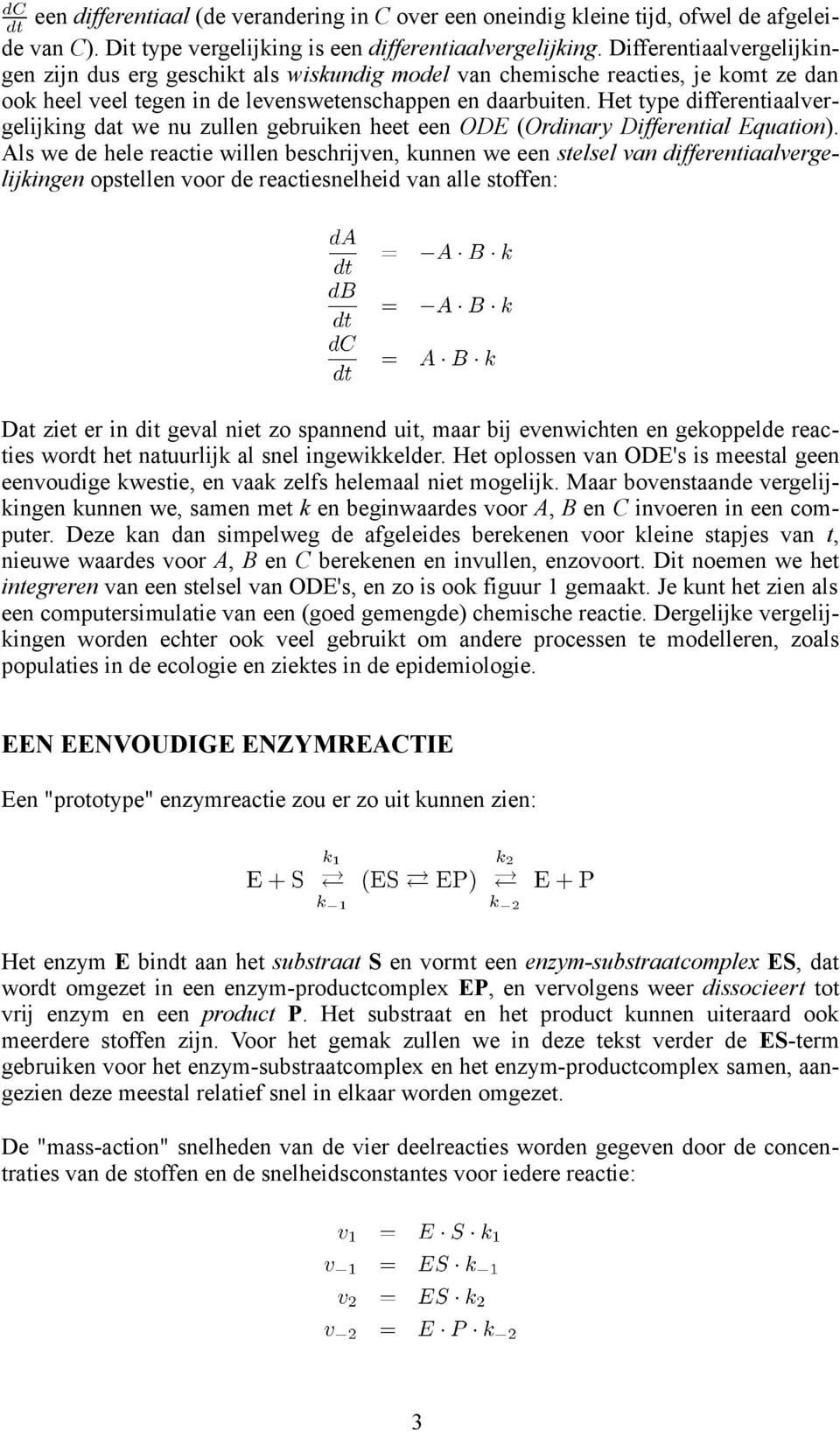 Het type differentiaalver gelijking dat we nu zullen gebruiken heet een ODE (Ordinary Differential Equation).
