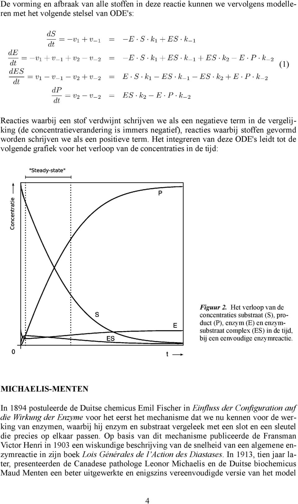 Het integreren van deze ODE's leidt tot de volgende grafiek voor het verloop van de concentraties in de tijd: Figuur 2.