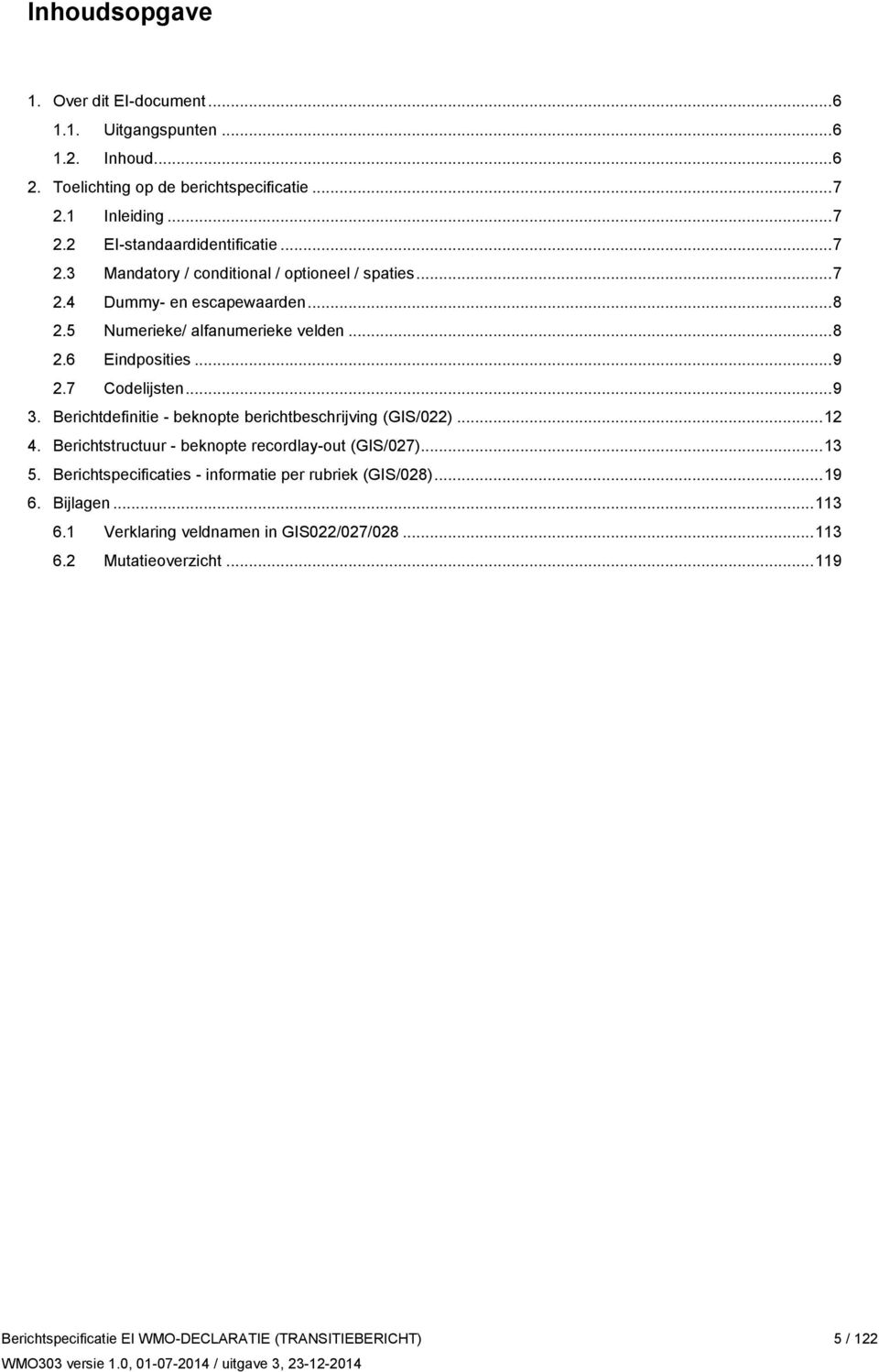 Berichtdefinitie - beknopte berichtbeschrijving (GIS/022)... 12 4. Berichtstructuur - beknopte recordlay-out (GIS/027)... 13 5.