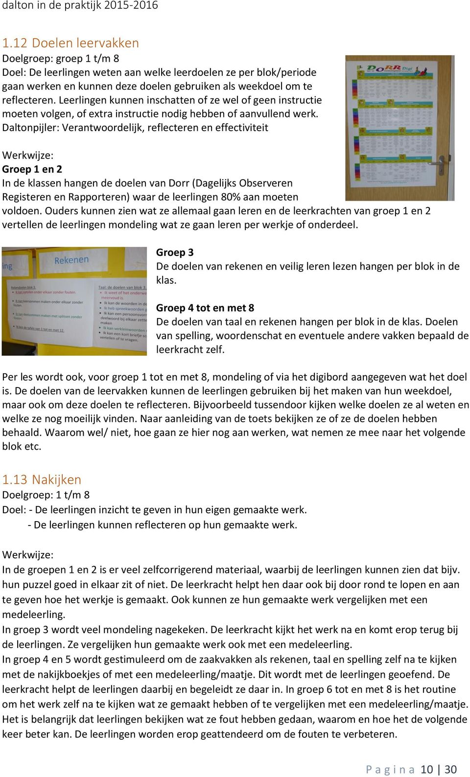 Daltonpijler: Verantwoordelijk, reflecteren en effectiviteit Groep 1 en 2 In de klassen hangen de doelen van Dorr (Dagelijks Observeren Registeren en Rapporteren) waar de leerlingen 80% aan moeten