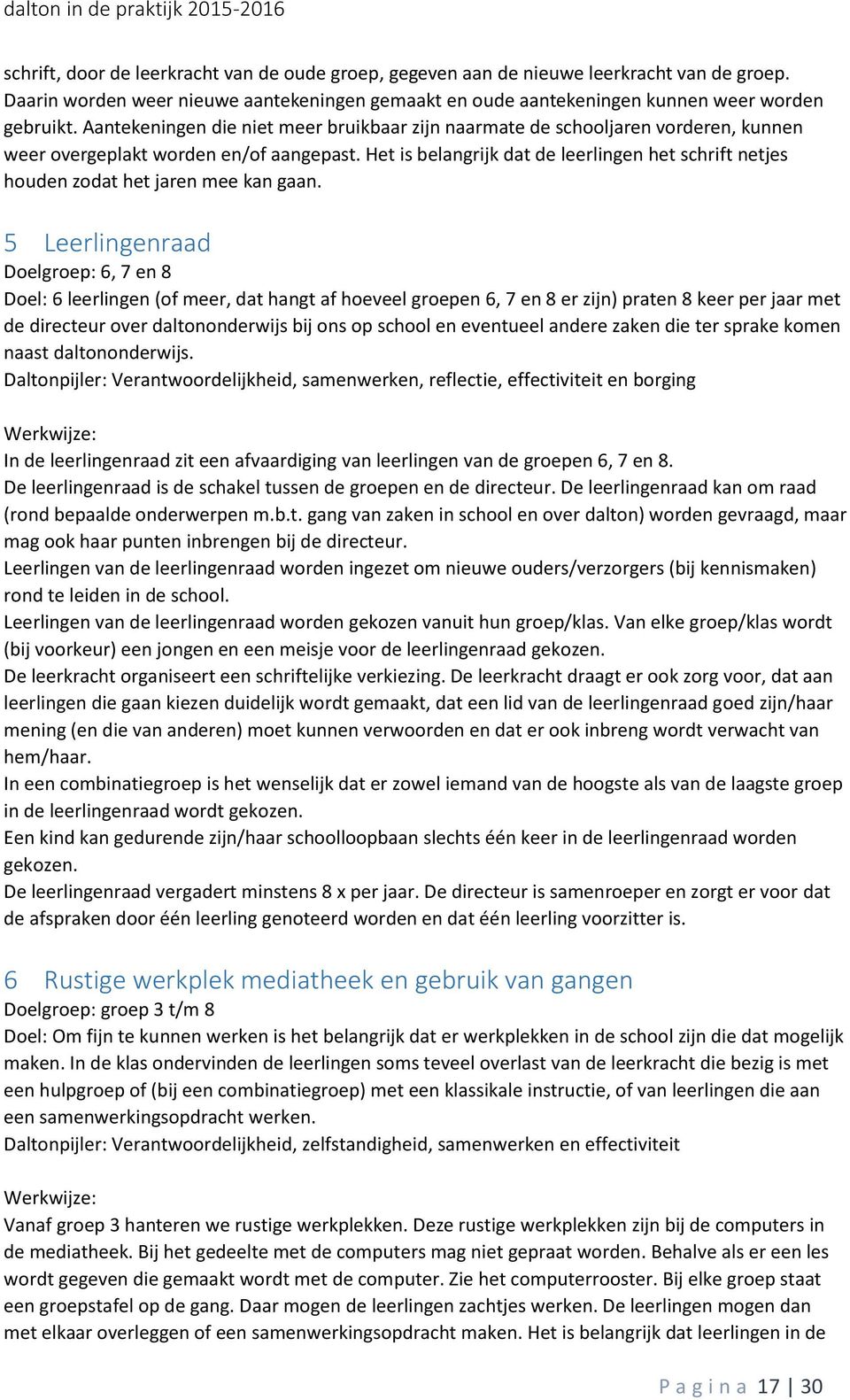 Het is belangrijk dat de leerlingen het schrift netjes houden zodat het jaren mee kan gaan.