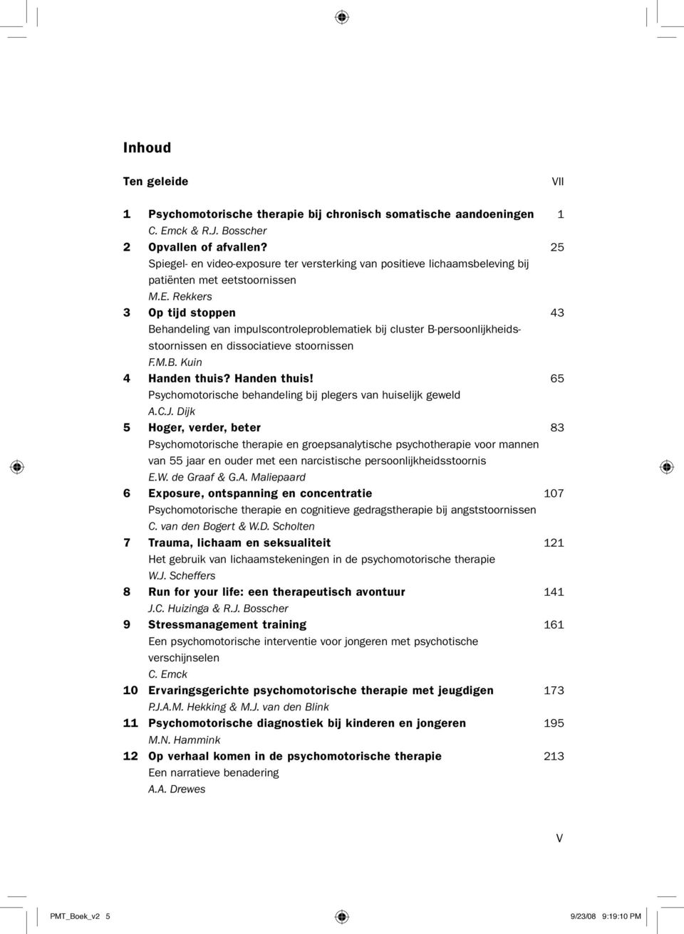 Rekkers 3 Op tijd stoppen 43 Behandeling van impulscontroleproblematiek bij cluster B-persoonlijkheidsstoornissen en dissociatieve stoornissen F.M.B. Kuin 4 Handen thuis?