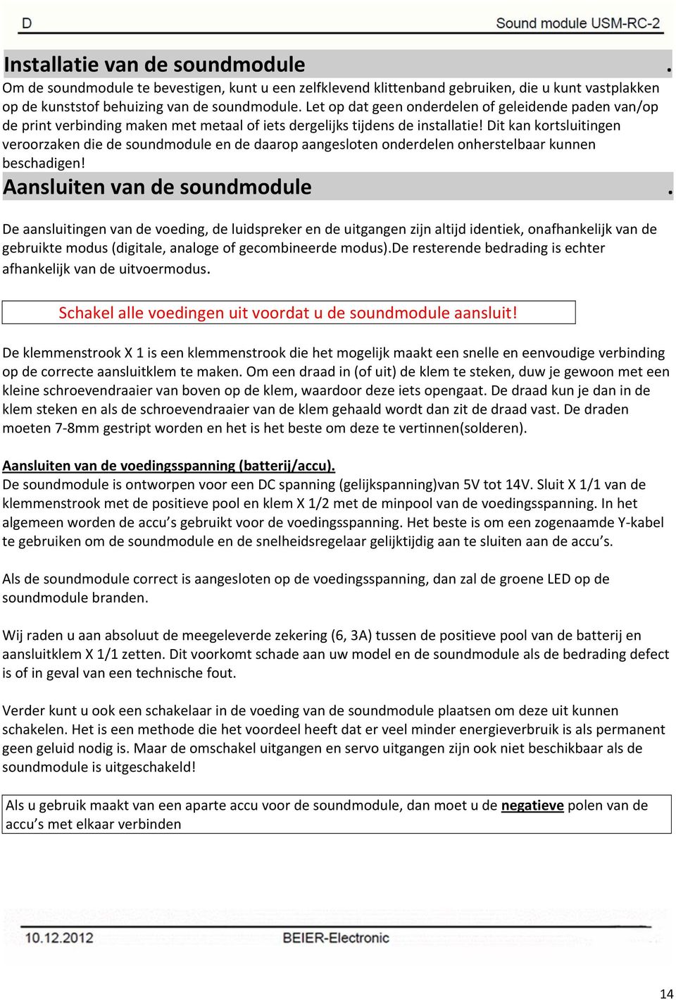 Dit kan kortsluitingen veroorzaken die de soundmodule en de daarop aangesloten onderdelen onherstelbaar kunnen beschadigen! Aansluiten van de soundmodule.